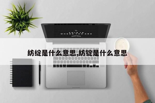 纺绽是什么意思,纺锭是什么意思