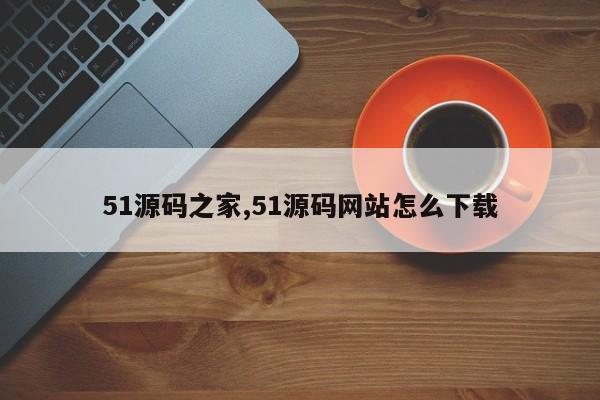 51源码之家,51源码网站怎么下载