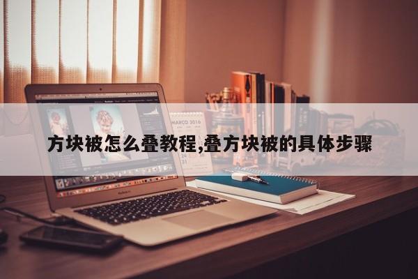 方块被怎么叠教程,叠方块被的具体步骤