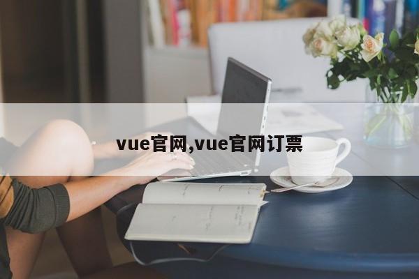 vue官网,vue官网订票